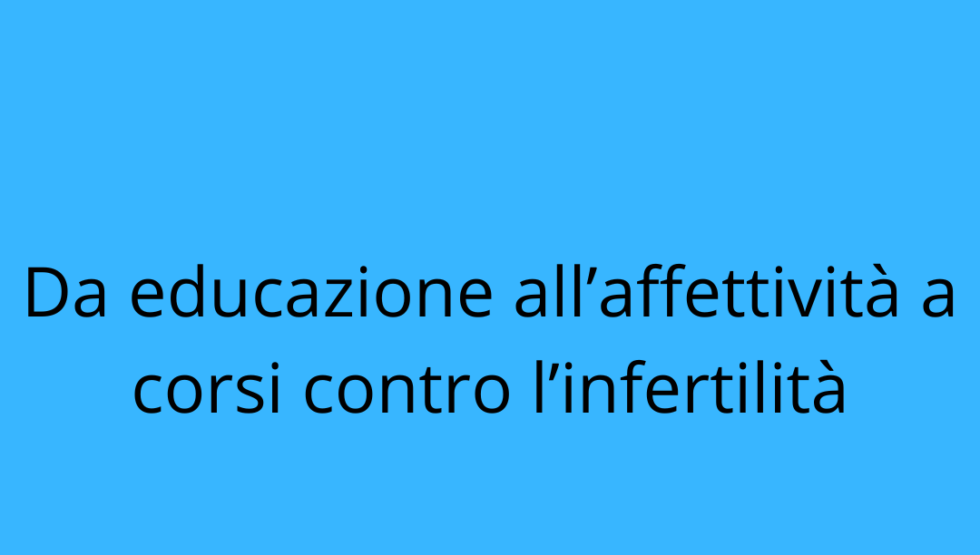 Da educazione all’affettività a corsi contro l’infertilità: la destra anti-gender perde un’altra occasione